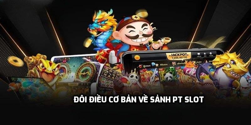 Đôi điều cơ bản về sảnh PT Slot