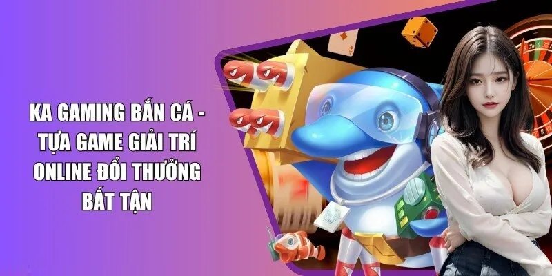 Giới thiệu sảnh KA bắn cá