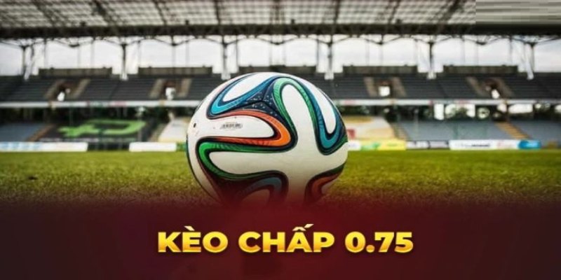 Khái niệm kèo cược 0.75